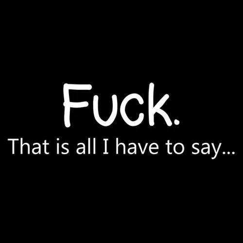 Fuck That Is All I Have To Say