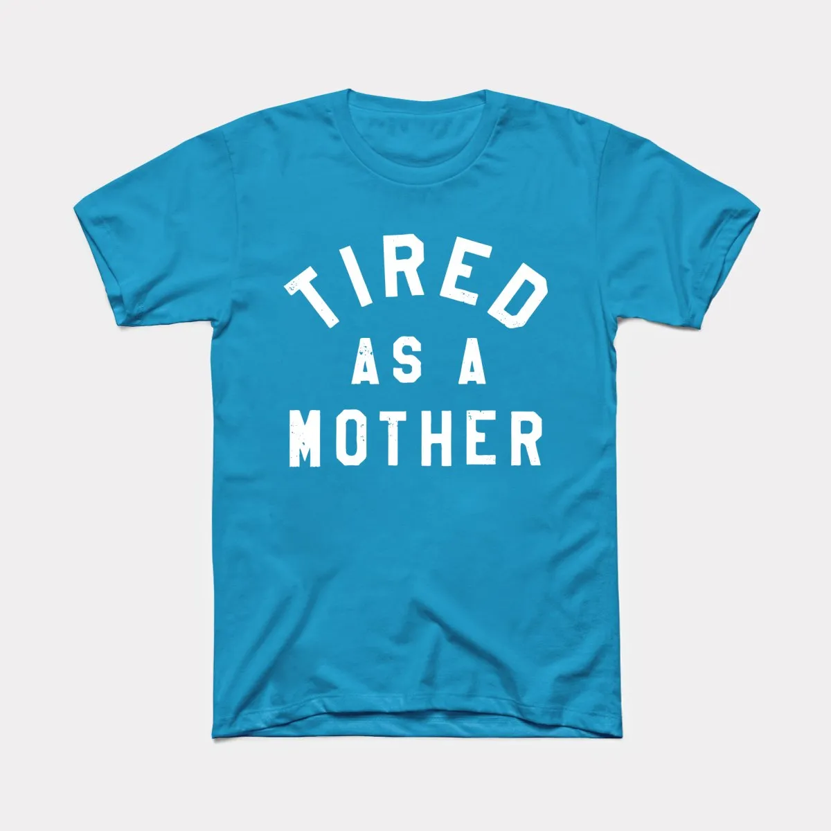 Tired As A Mother Adult Unisex Tee