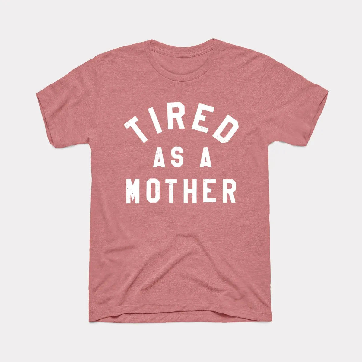 Tired As A Mother Adult Unisex Tee